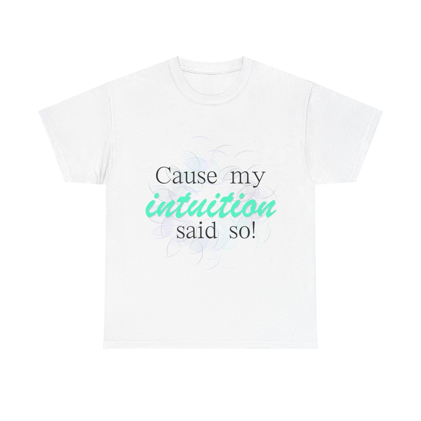 "Cause my intuition said so!" Unisex Heavy Cotton Tee