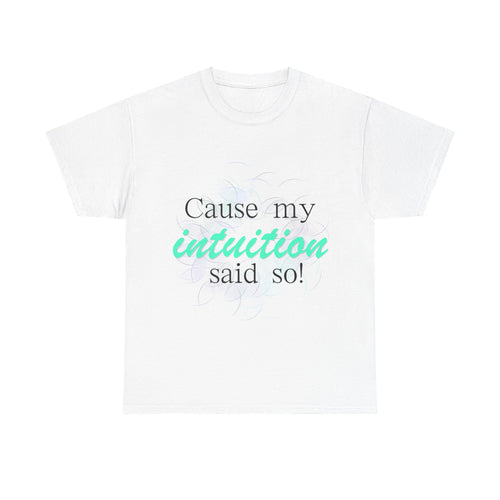 "Cause my intuition said so!" Unisex Heavy Cotton Tee