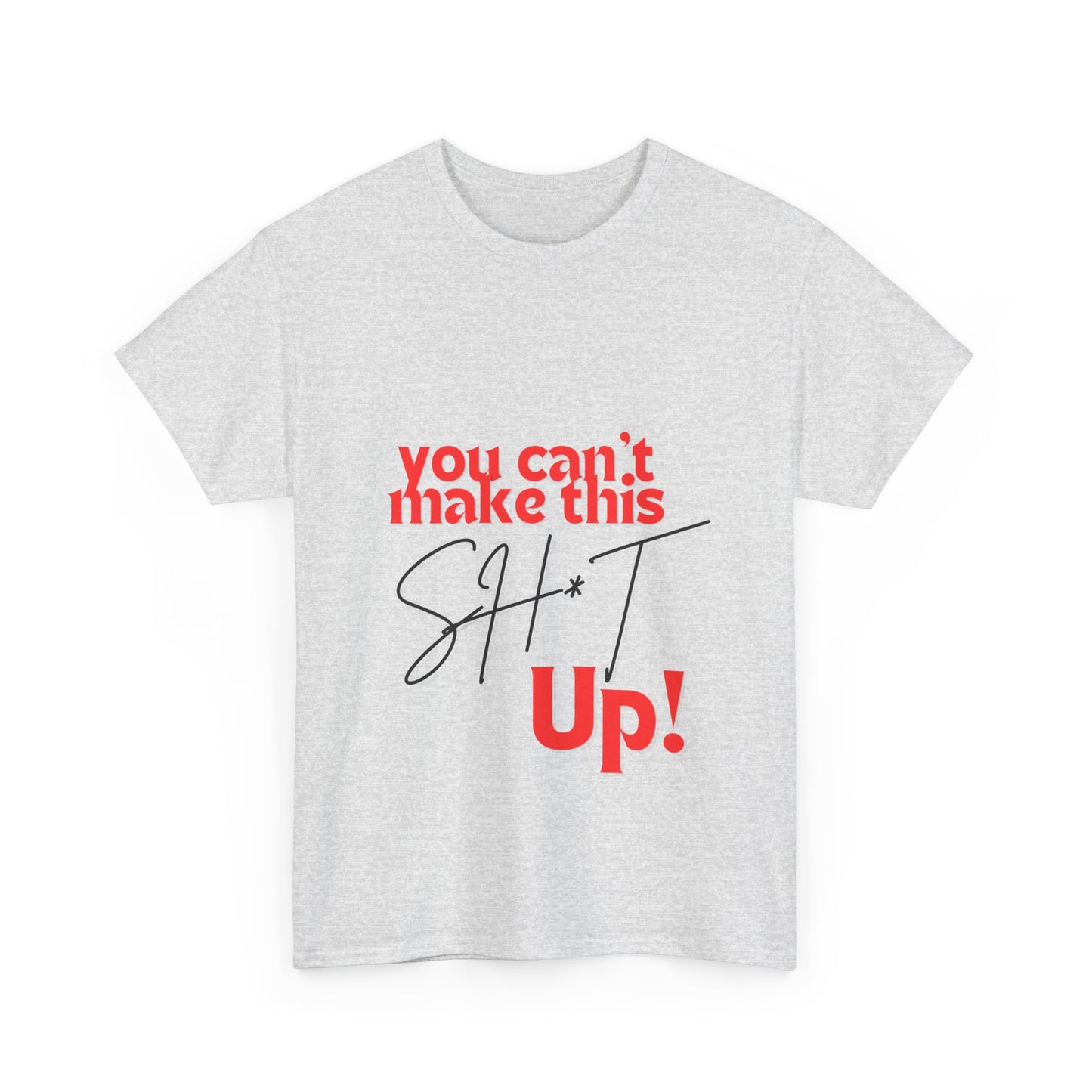 "You can't make this SH*T up!" Unisex Heavy Cotton Tee