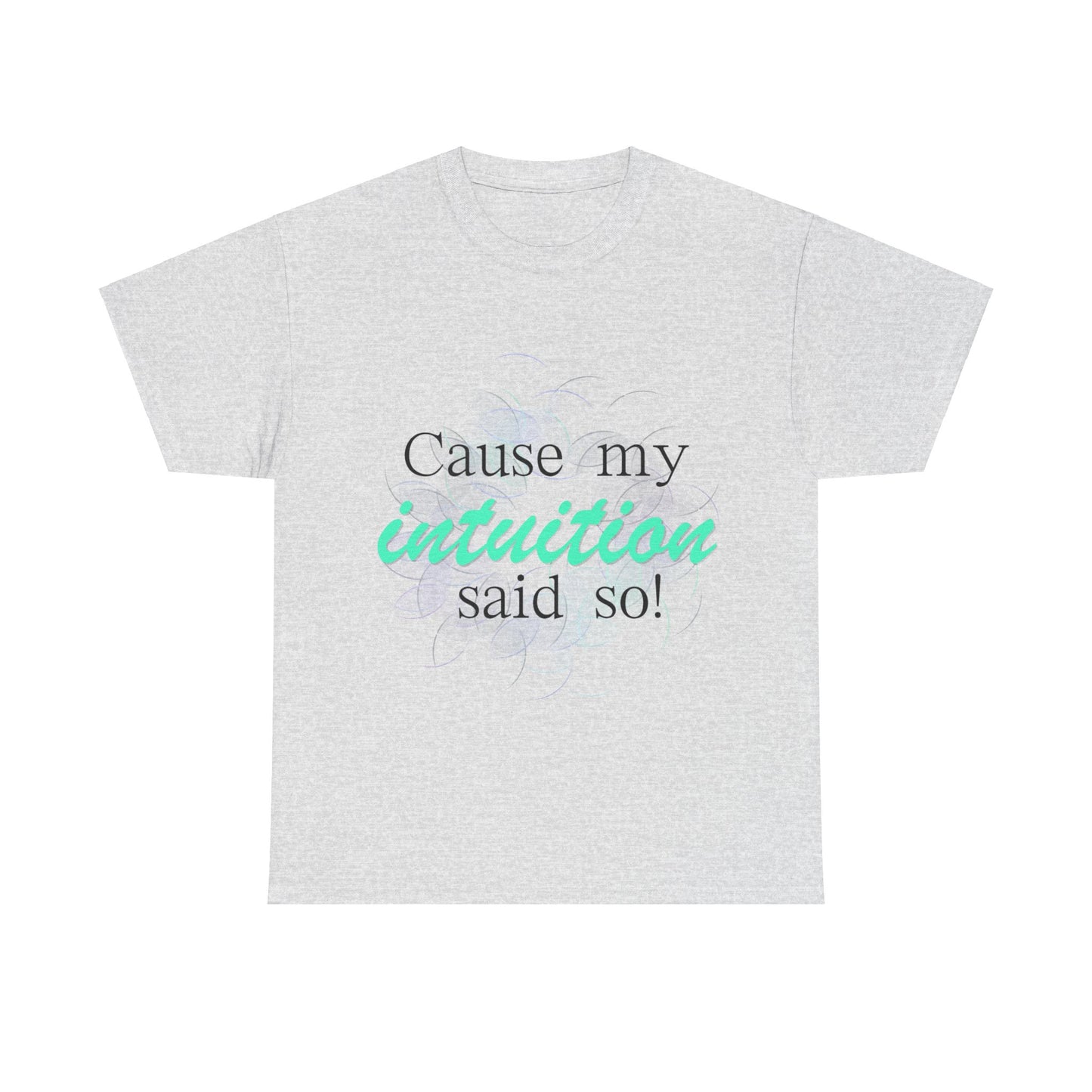 "Cause my intuition said so!" Unisex Heavy Cotton Tee