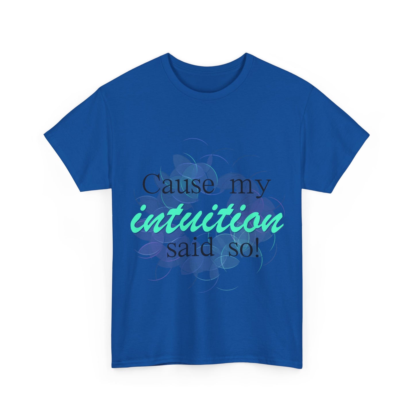 "Cause my intuition said so!" Unisex Heavy Cotton Tee