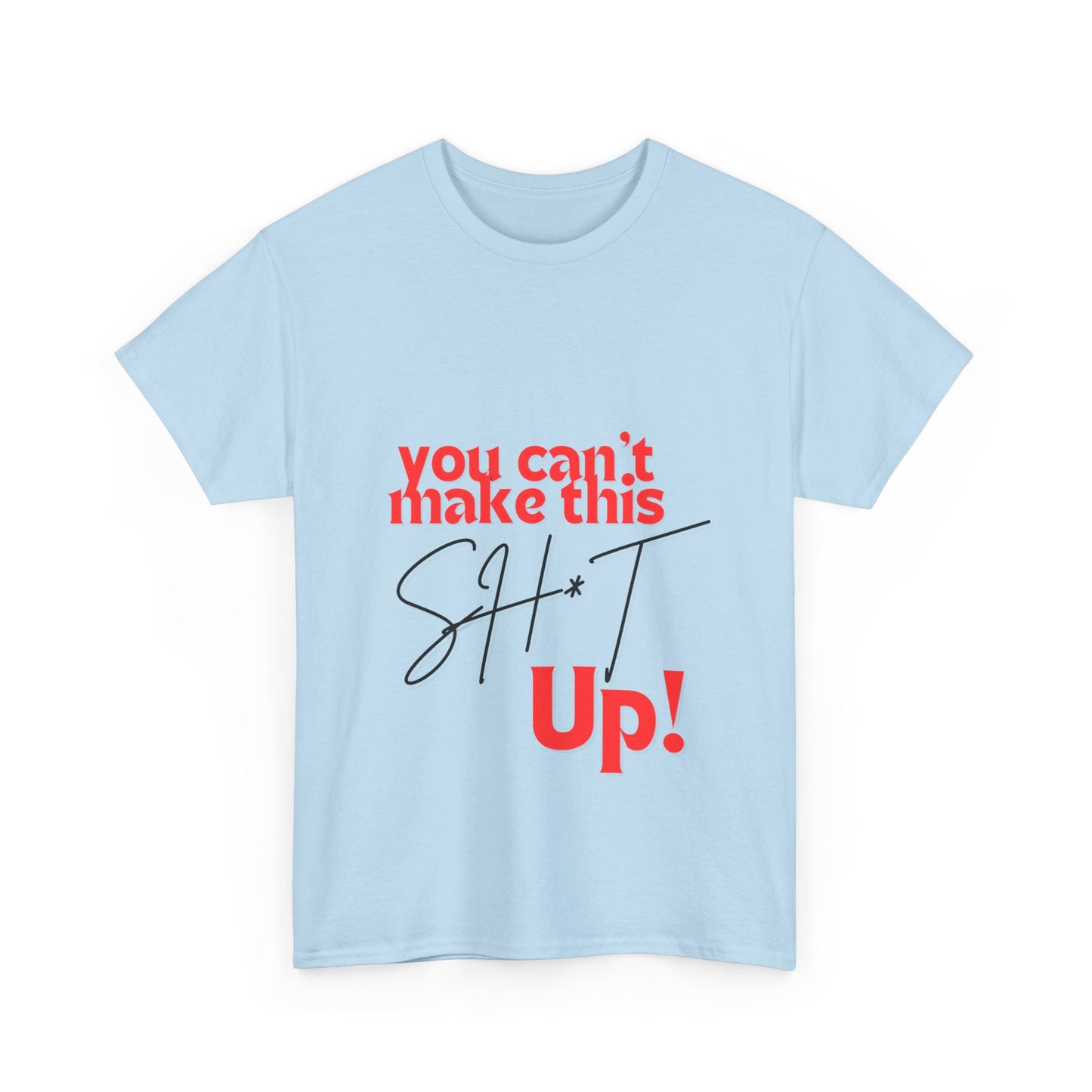 "You can't make this SH*T up!" Unisex Heavy Cotton Tee