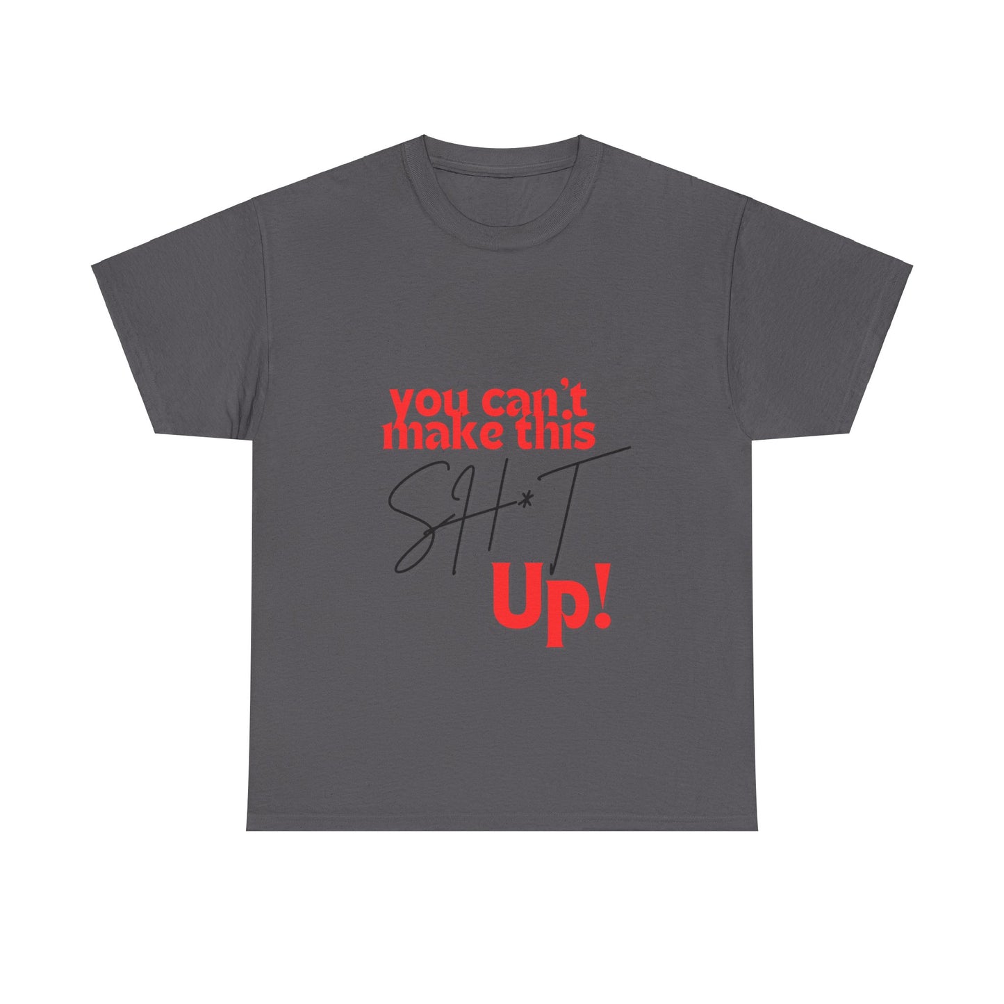 "You can't make this SH*T up!" Unisex Heavy Cotton Tee