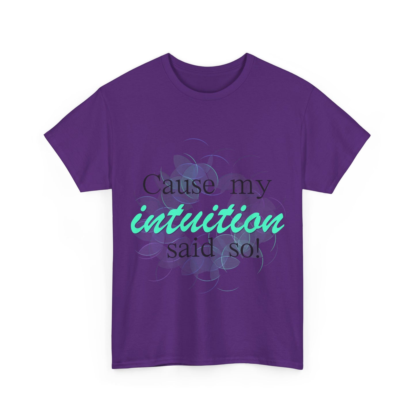 "Cause my intuition said so!" Unisex Heavy Cotton Tee