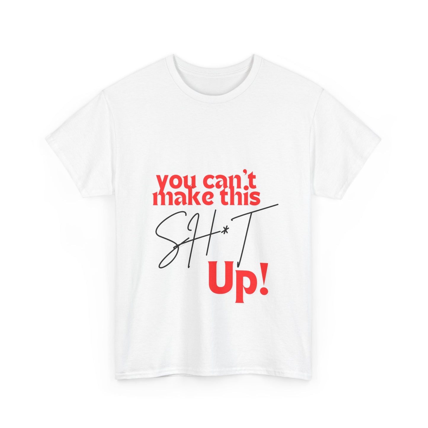 "You can't make this SH*T up!" Unisex Heavy Cotton Tee