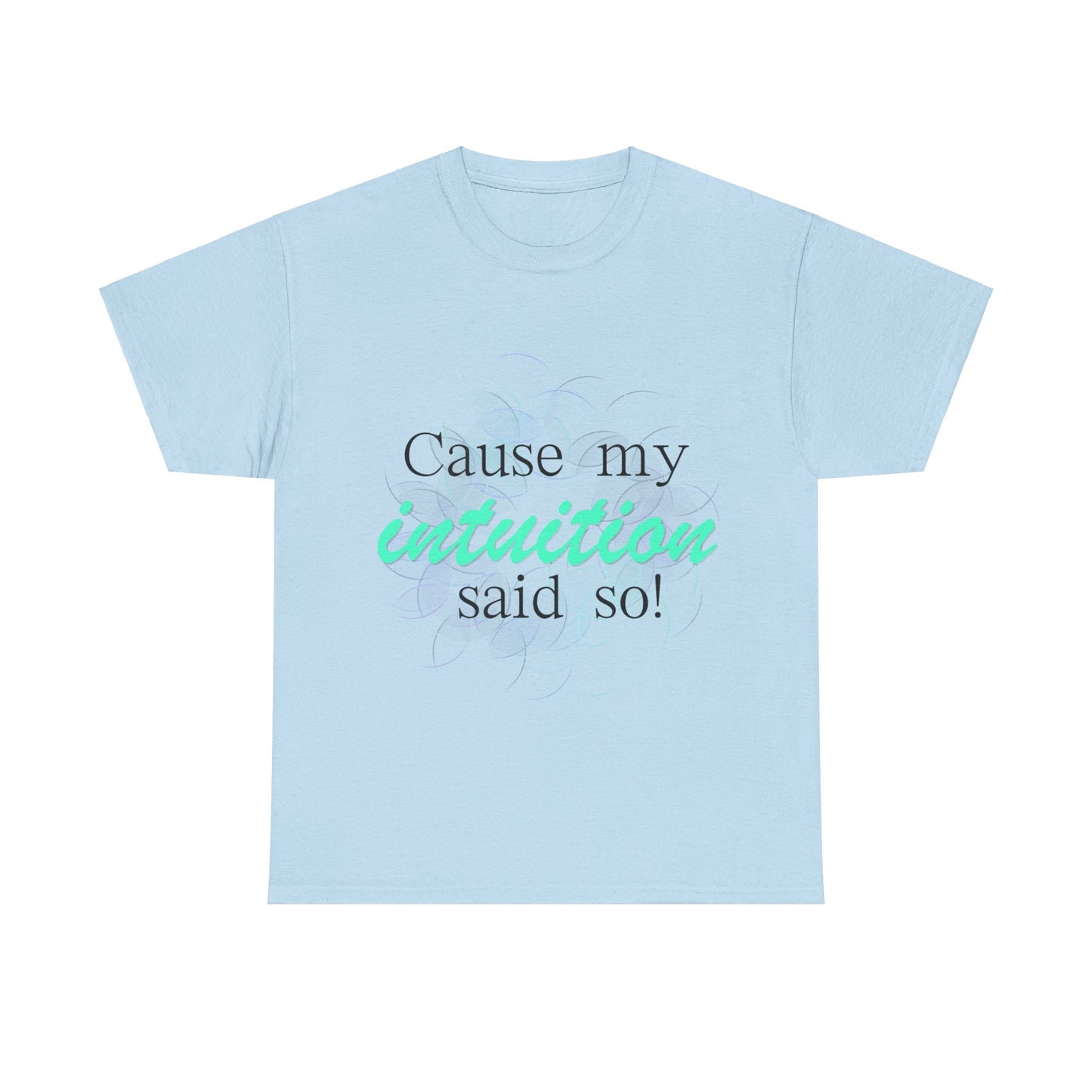 "Cause my intuition said so!" Unisex Heavy Cotton Tee