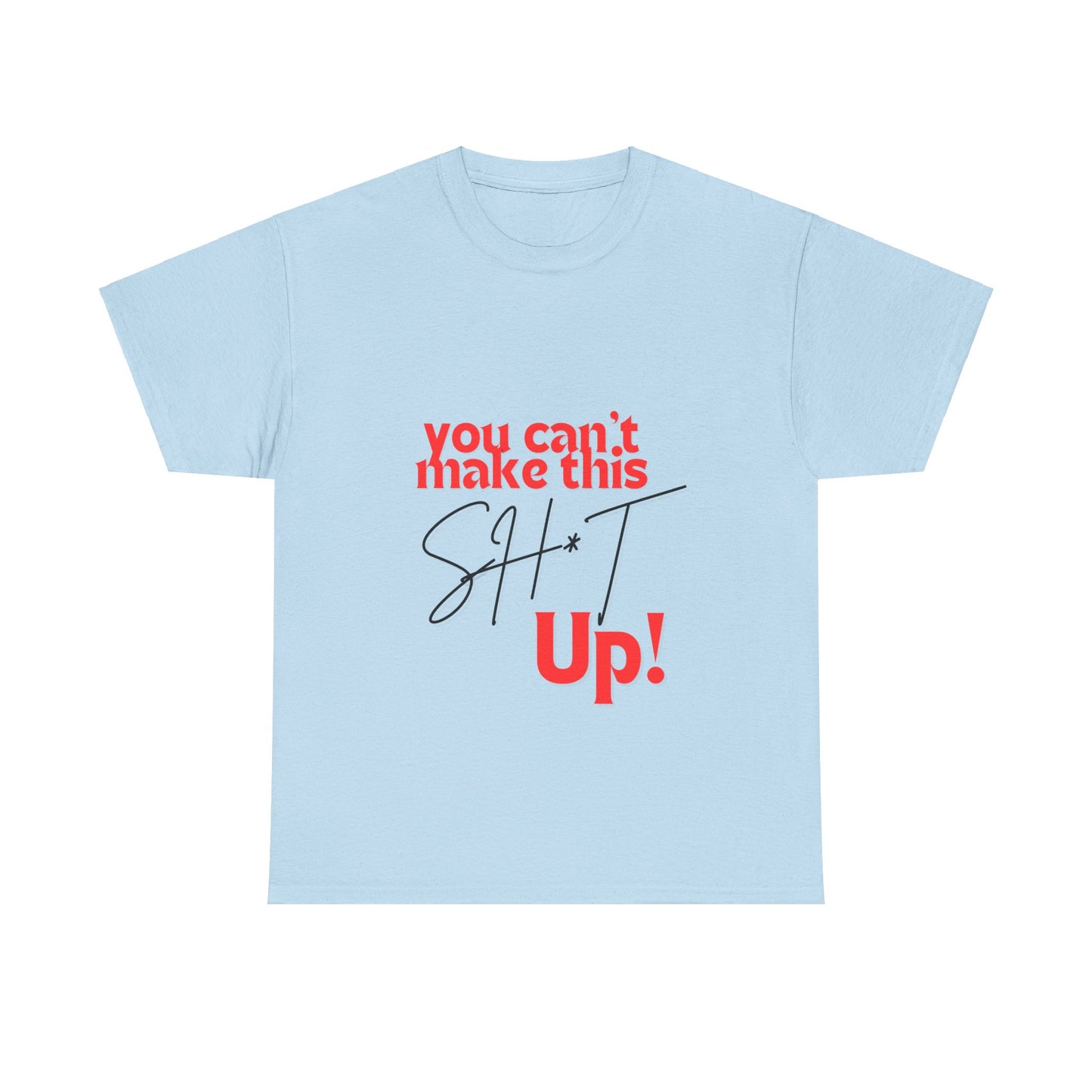 "You can't make this SH*T up!" Unisex Heavy Cotton Tee