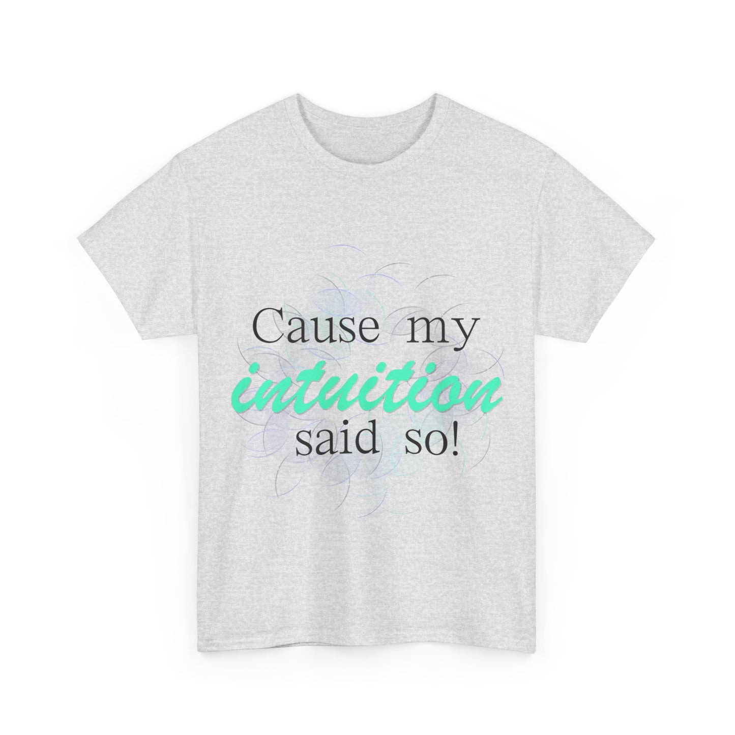 "Cause my intuition said so!" Unisex Heavy Cotton Tee