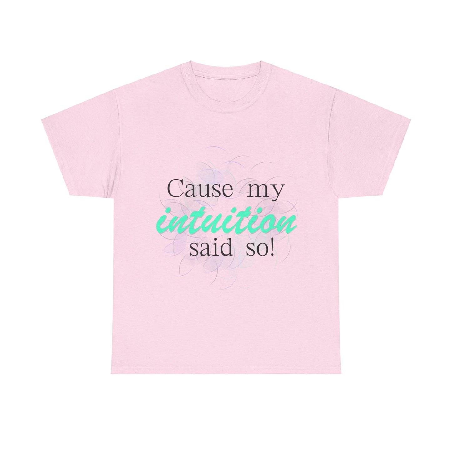 "Cause my intuition said so!" Unisex Heavy Cotton Tee