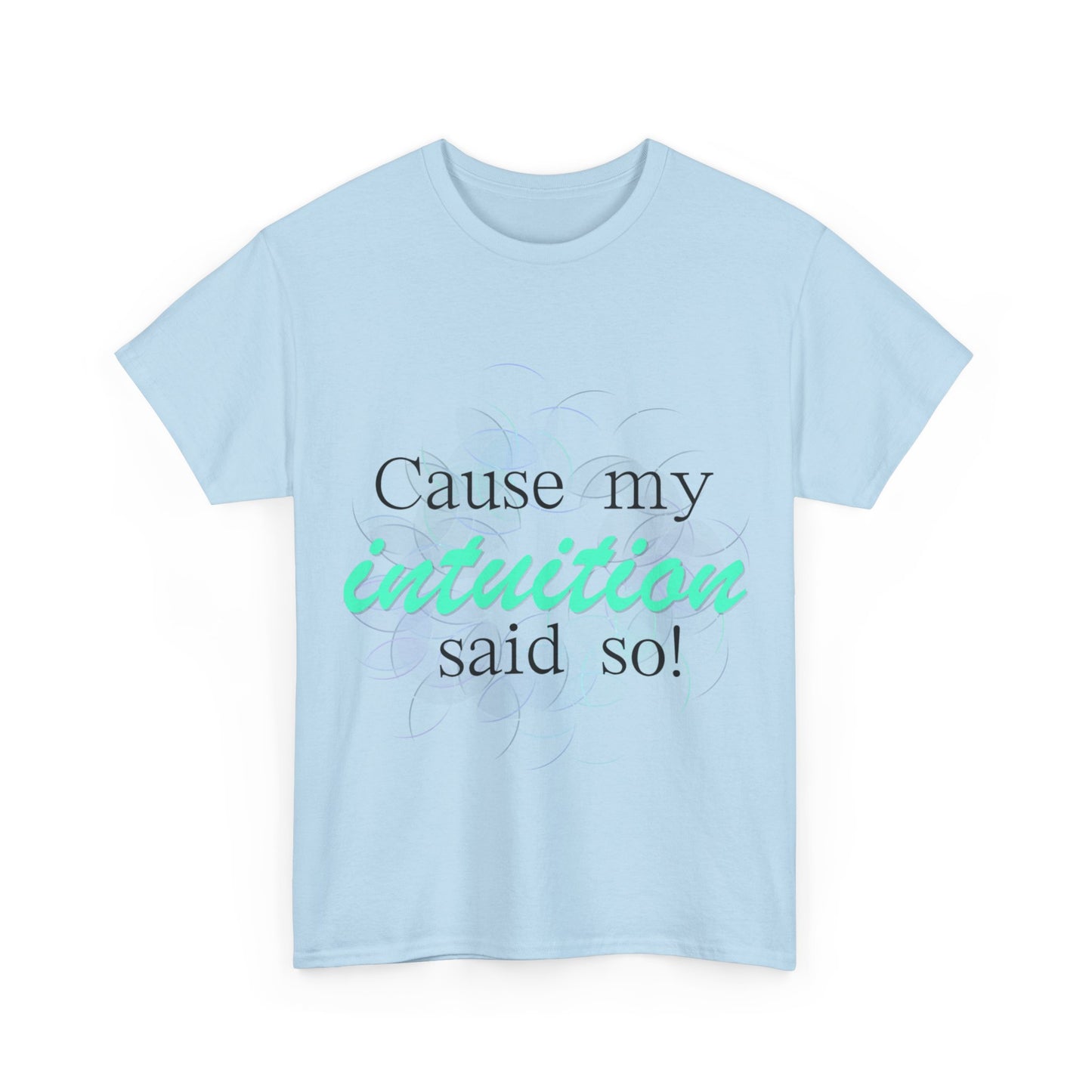 "Cause my intuition said so!" Unisex Heavy Cotton Tee