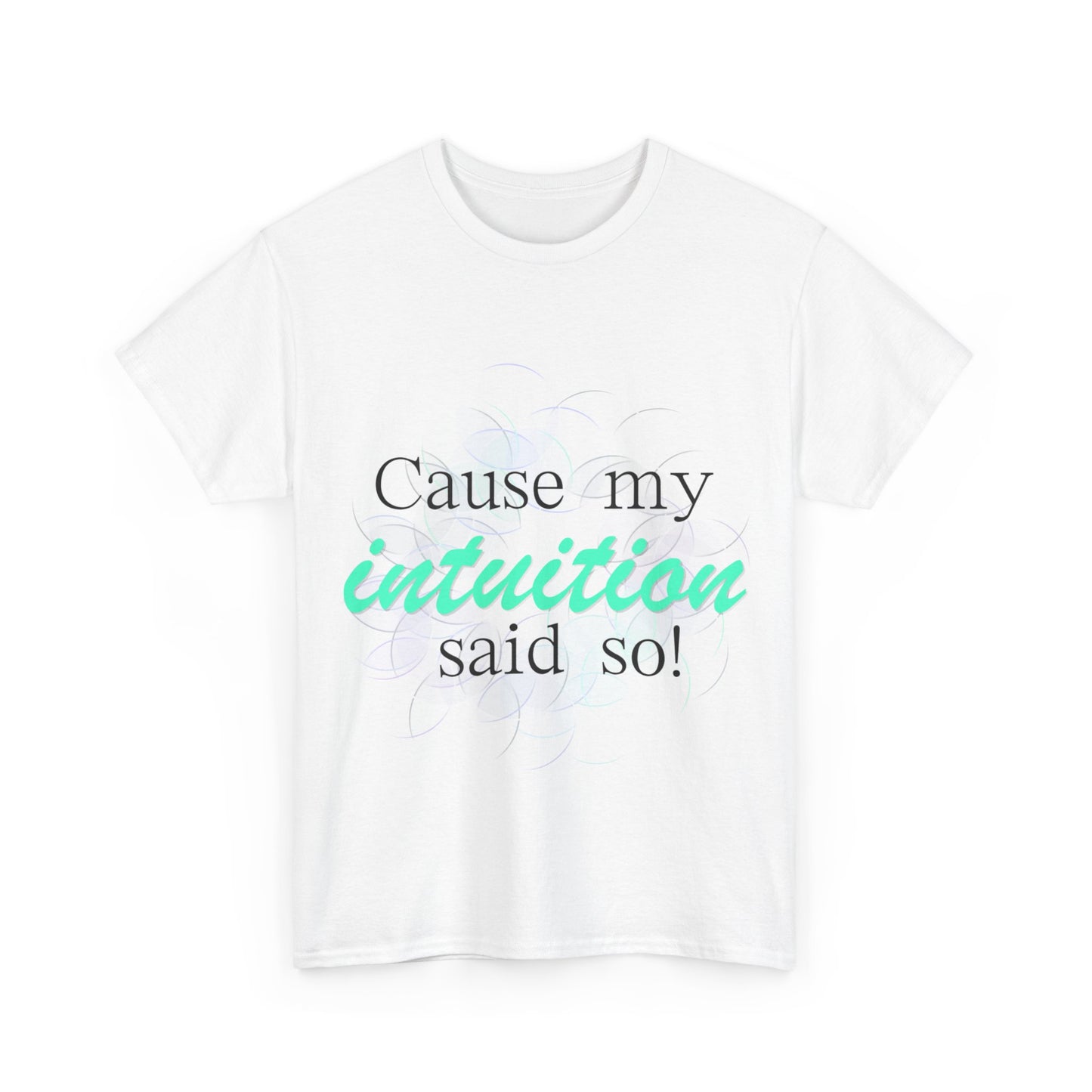 "Cause my intuition said so!" Unisex Heavy Cotton Tee