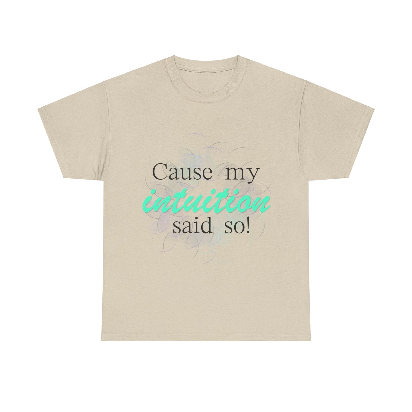 "Cause my intuition said so!" Unisex Heavy Cotton Tee