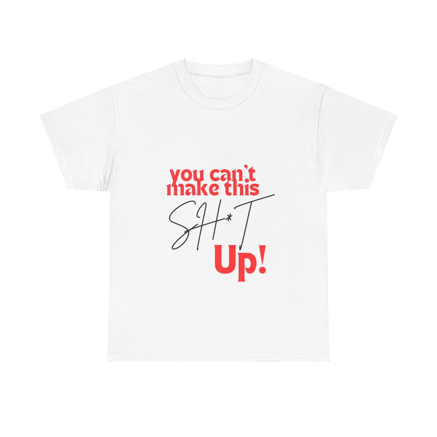 "You can't make this SH*T up!" Unisex Heavy Cotton Tee