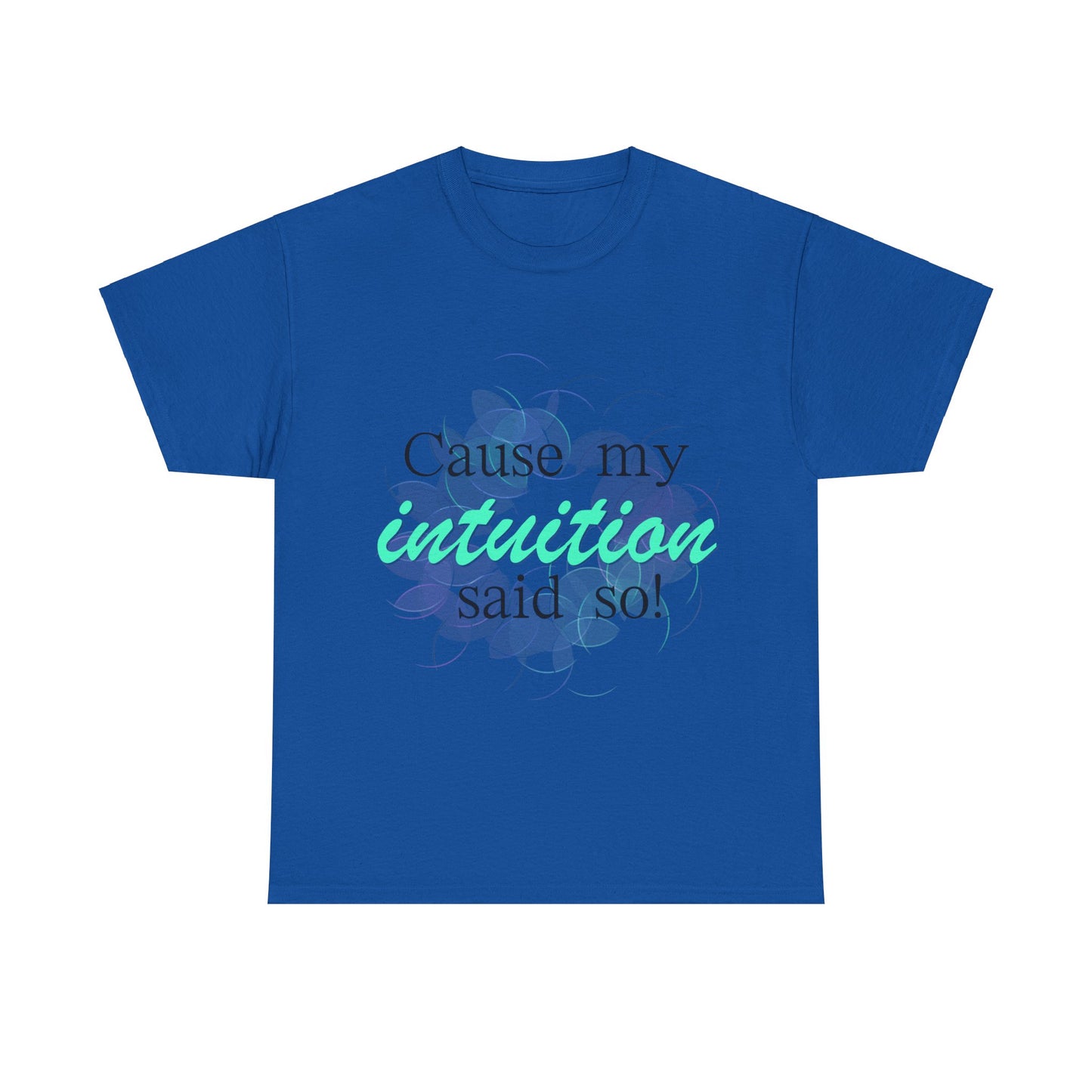 "Cause my intuition said so!" Unisex Heavy Cotton Tee