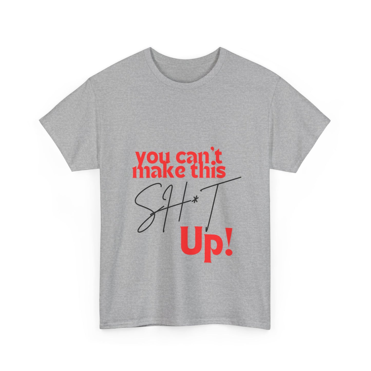 "You can't make this SH*T up!" Unisex Heavy Cotton Tee