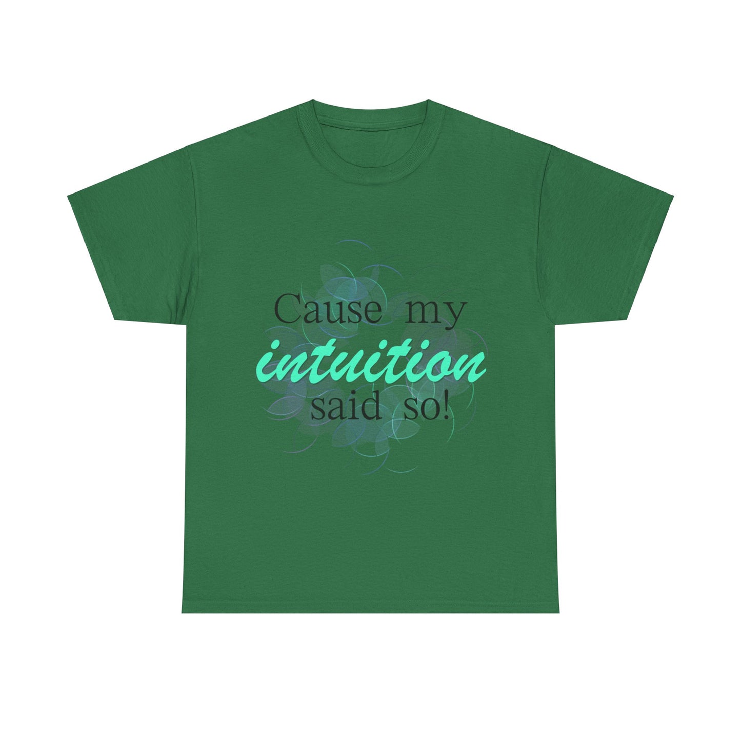 "Cause my intuition said so!" Unisex Heavy Cotton Tee