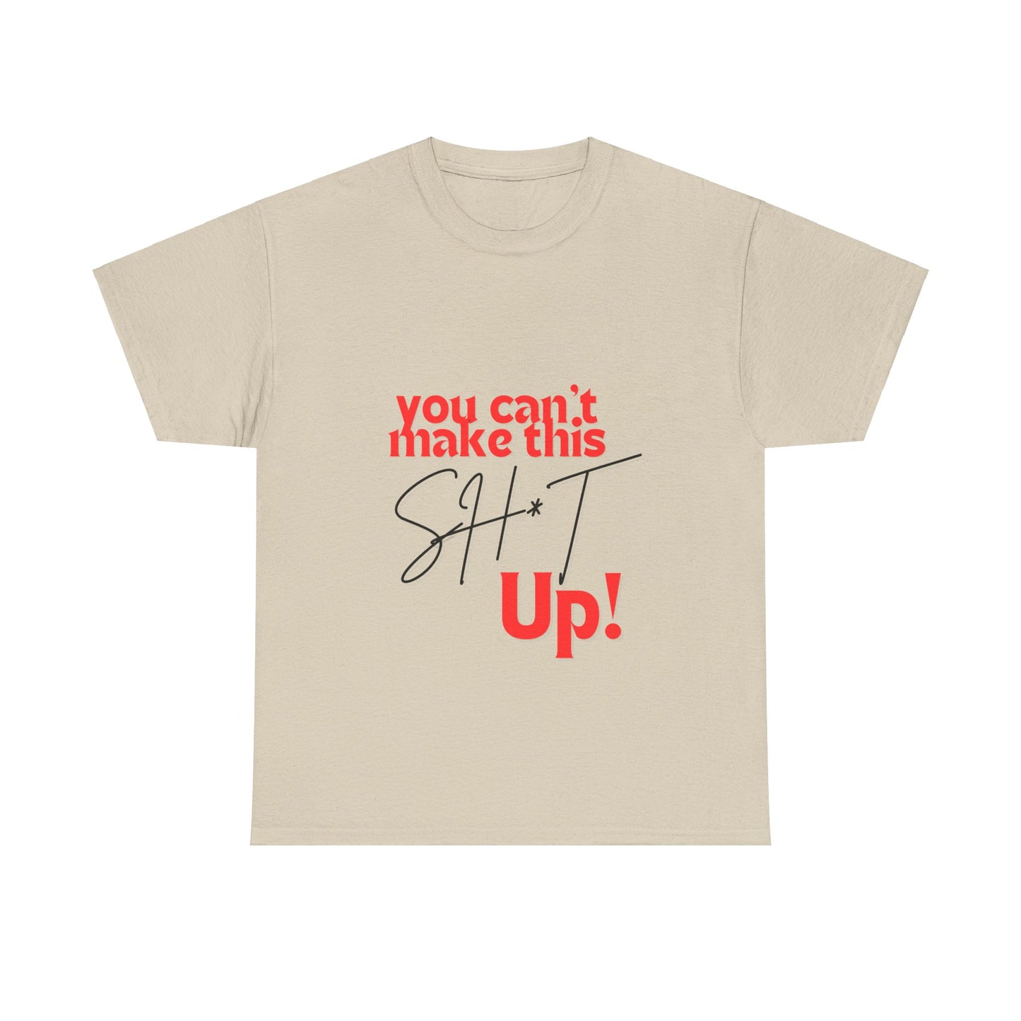 "You can't make this SH*T up!" Unisex Heavy Cotton Tee